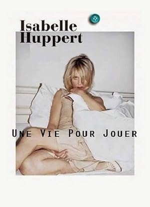 Isabelle Huppert, une vie pour jouer